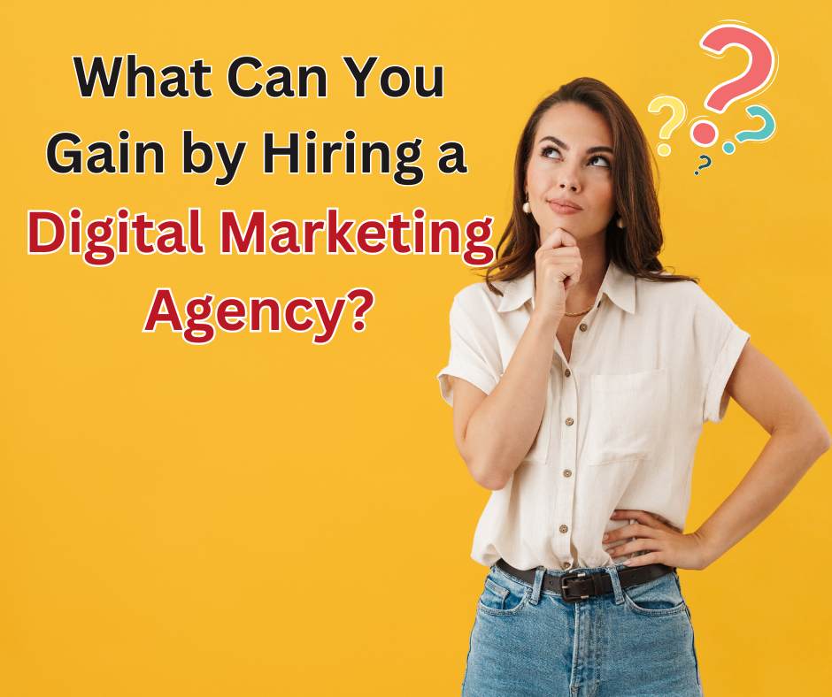 What can you gain by hiring a digital marketing agency?